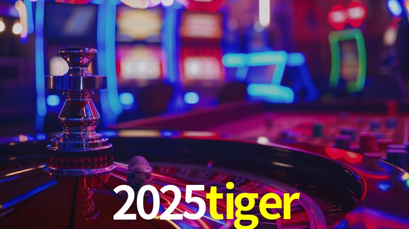 Explore as vantagens do 2025tiger: serviço profissional e confiabilidade